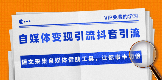 准哥自媒体变现引流抖音引流+爆文采集自媒体借助工具，让你事半功倍（附素材）-私藏资源社