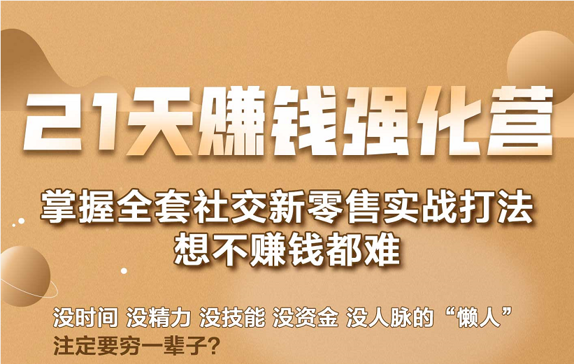 21天赚钱强化营，掌握全套社交新零售实战打法，赚回N倍学员-私藏资源社