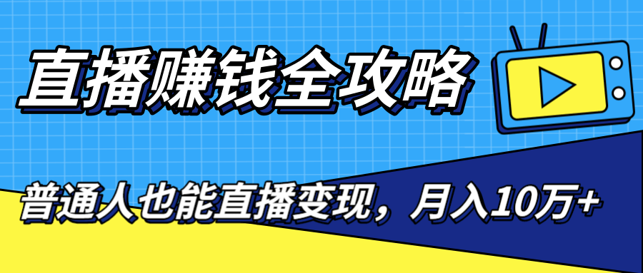 直播赚钱全攻略，0粉丝流量玩法，普通人也能直播变现，月入10万+（25节视频）-私藏资源社