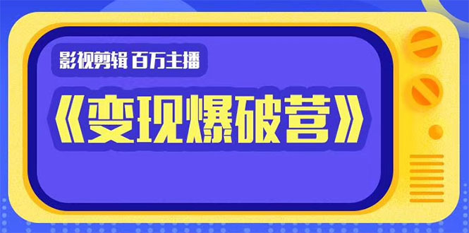 百万主播影视剪辑《影视变现爆破营》揭秘影视号6大维度，边学边变现-私藏资源社