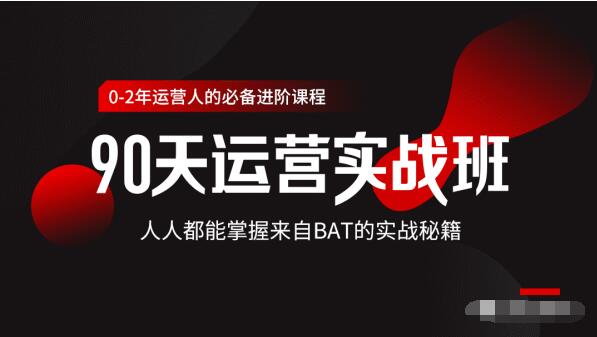 价值3499的90天运营实战班，人人都能掌握来自BAT的实战秘籍-私藏资源社