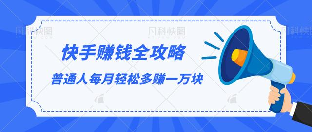 快手赚钱全攻略，普通人每月轻松多赚一万块-私藏资源社