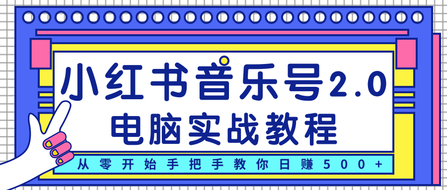 柚子小红书音乐号2.0电脑实战教程，从零开始手把手教你日赚500+-私藏资源社