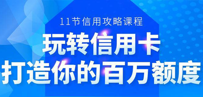 百万额度信用卡的全玩法，6年信用卡实战专家，手把手教你玩转信用卡（12节)-私藏资源社