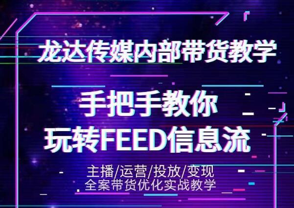 龙达传媒内部抖音带货密训营：手把手教你玩转抖音FEED信息流，让你销量暴增-私藏资源社