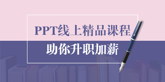 PPT线上精品课程：总结报告制作质量提升300% 助你升职加薪的「年终总结」-私藏资源社