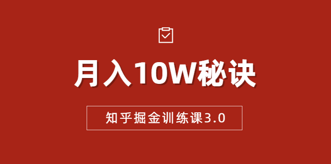 知乎掘金训练课3.0：低成本，可复制，流水线化先进操作模式 月入10W秘诀-私藏资源社