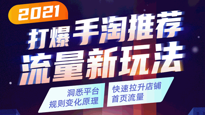 2021打爆手淘推荐流量新玩法：洞悉平台改版背后逻辑，快速拉升店铺首页流量-私藏资源社