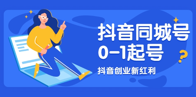 抖音同城号0-1起号，抖音创业新红利，2021年-2022年做同城号都不晚-私藏资源社