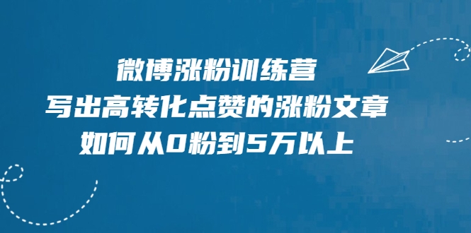 微博涨粉训练营，写出高转化点赞的涨粉文章，如何从0粉到5万以上-私藏资源社