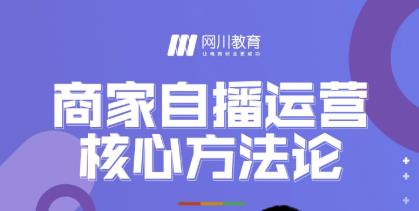 网川教育·商家自播运营核心方法论，一套可落地实操的方法论-私藏资源社