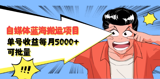 自媒体蓝海搬运项目：单号收益每月基本都可以达到5000+，可批量-私藏资源社