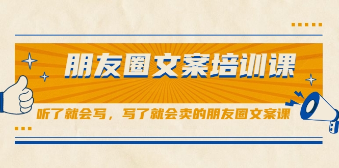 朋友圈文案培训课，听了就会写，写了就会卖的朋友圈文案课-私藏资源社