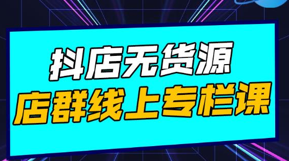 响货·抖店无货源店群，15天打造破500单抖店无货源店群玩法-私藏资源社