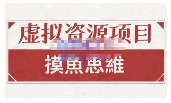 摸鱼思维·虚拟资源掘金课，虚拟资源的全套玩法 价值1880元-私藏资源社