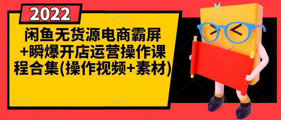 闲鱼无货源电商霸屏+瞬爆开店运营操作课程合集(操作视频+素材)-私藏资源社