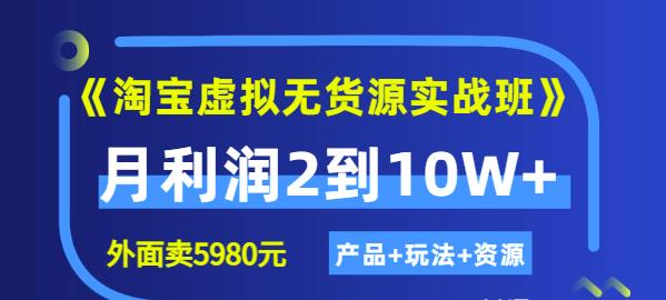 程哥《淘宝虚拟无货源实战班》线上第四期：月利润2到10W+（产品+玩法+资源)-私藏资源社