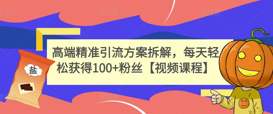 高端精准引流方案拆解，每天轻松获得100+粉丝【视频课程】-私藏资源社