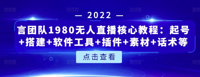 言团队1980无人直播核心教程：起号+搭建+软件工具+插件+素材+话术等等-私藏资源社