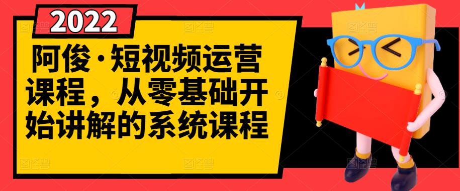 阿俊·短视频运营课程，从零基础开始讲解的系统课程-私藏资源社