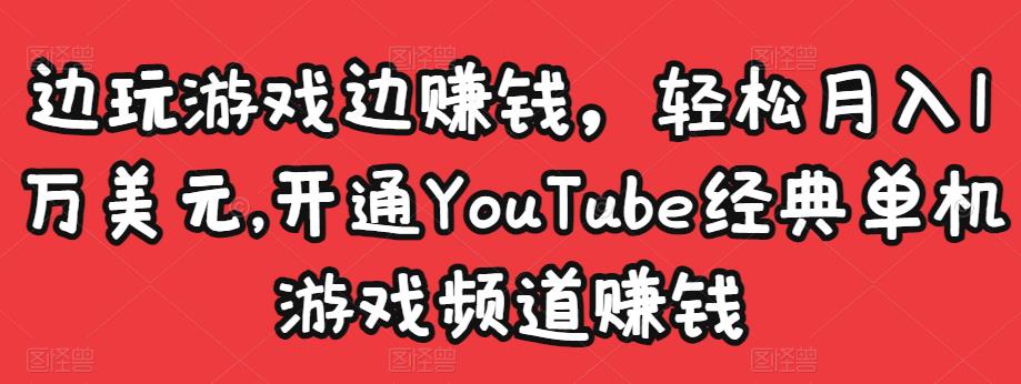 边玩游戏边赚钱，轻松月入1万美元，开通YouTube经典单机游戏频道赚钱-私藏资源社