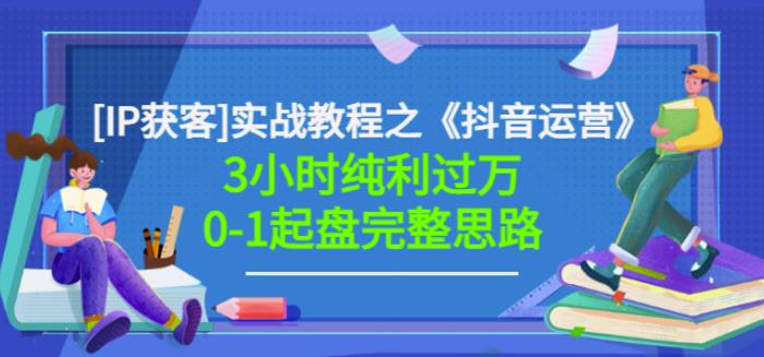 星盒[IP获客]实战教程之《抖音运营》3小时纯利过万0-1起盘完整思路价值498-私藏资源社