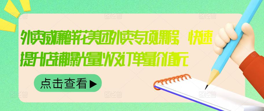 外卖威廉鲜花美团外卖专项课程，快速提升店铺曝光量以及订单量价值2680元-私藏资源社