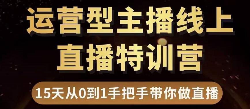 直播电商运营型主播特训营，0基础15天手把手带你做直播带货-私藏资源社