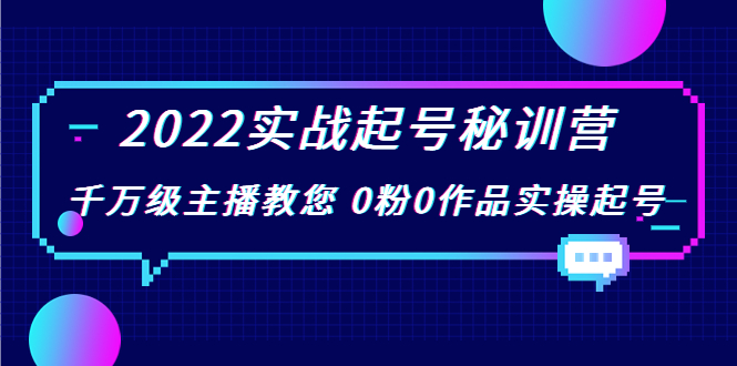 2022实战起号秘训营，千万级主播教您 0粉0作品实操起号（价值299元）-私藏资源社