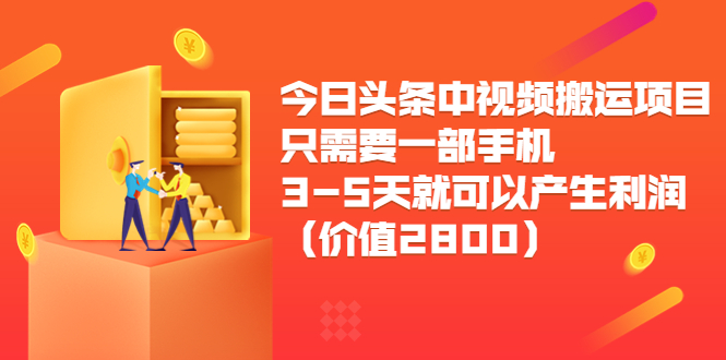 今日头条中视频搬运项目，只需要一部手机3-5天就可以产生利润（价值2800元）-私藏资源社