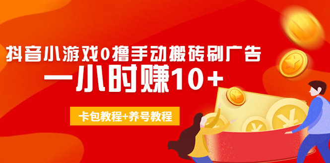 外面收费3980抖音小游戏0撸手动搬砖刷广告 一小时赚10+(卡包教程+养号教程)-私藏资源社