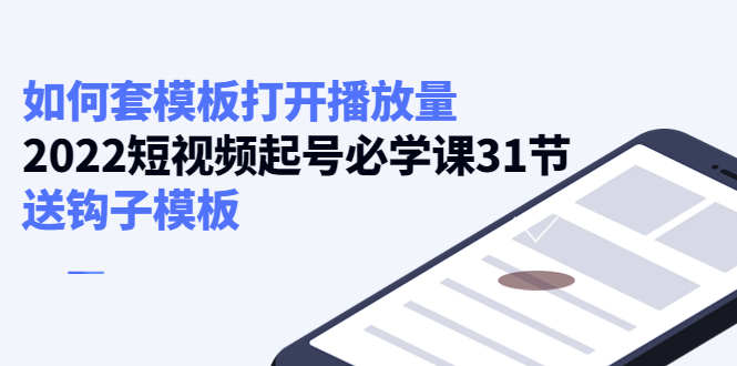 如何套模板打开播放量，起号必学课31节（送钩子模板）-私藏资源社