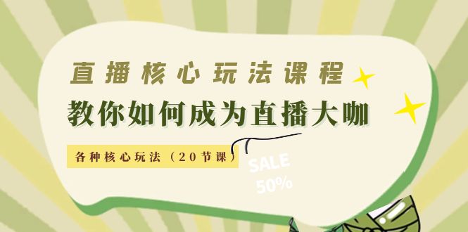 直播核心玩法：教你如何成为直播大咖，各种核心玩法（20节课）-私藏资源社