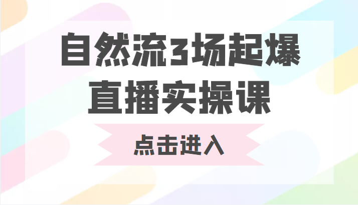 自然流3场起爆直播实操课 双标签交互拉号实战系统课-私藏资源社