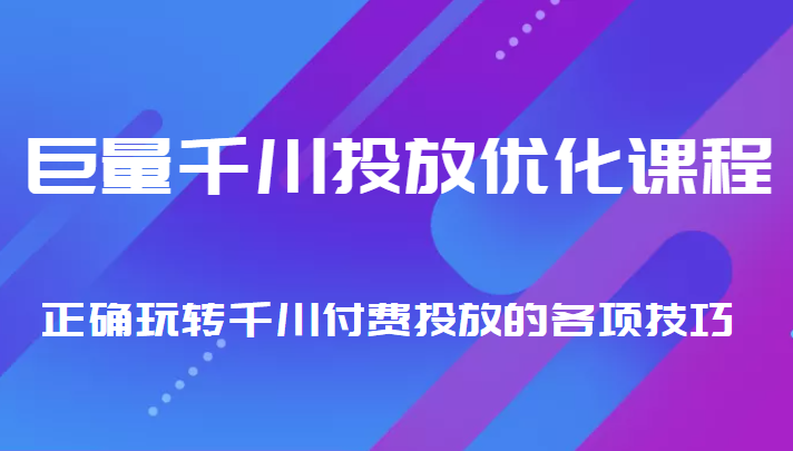 巨量千川投放优化课程 正确玩转千川付费投放的各项技巧-私藏资源社