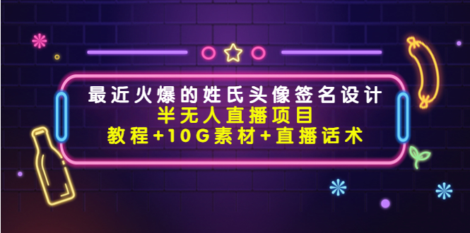 最近火爆的姓氏头像签名设计半无人直播项目（教程+10G素材+直播话术）-私藏资源社