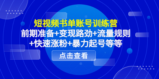 短视频书单账号训练营，前期准备+变现路劲+流量规则+快速涨粉+暴力起号等等-私藏资源社