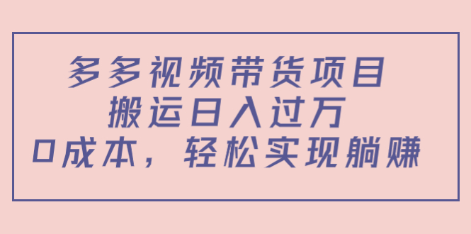 多多视频带货项目，搬运日入过万，0成本，轻松实现躺赚（教程+软件）-私藏资源社