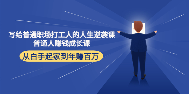 写给普通职场打工人的人生逆袭课：普通人赚钱成长课 从白手起家到年赚百万-私藏资源社