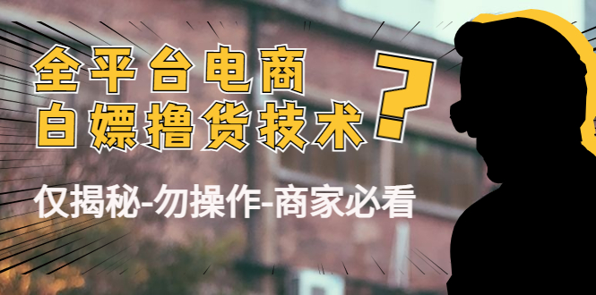 外面收费2980的全平台电商白嫖撸货技术（仅揭秘勿操作-商家防范必看）-私藏资源社