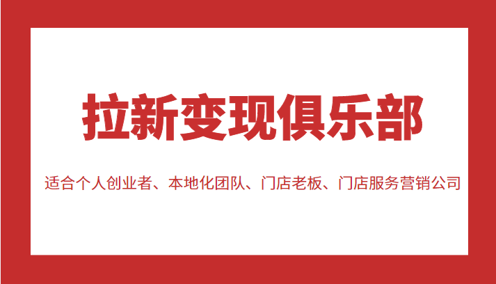 拉新变现俱乐部 适合个人创业者、本地化团队、门店老板、门店服务营销公司-私藏资源社