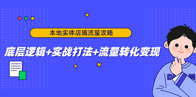 本地实体店搞流量攻略：底层逻辑+实战打法+流量转化变现-私藏资源社