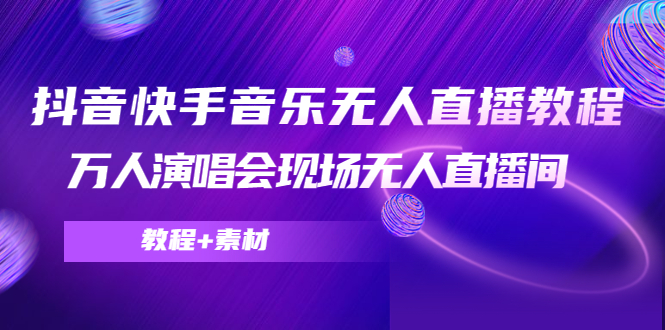 抖音快手音乐无人直播教程，万人演唱会现场无人直播间（教程+素材）-私藏资源社