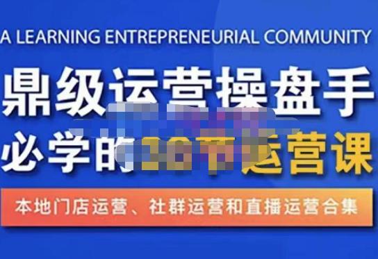 鼎级运营操盘手必学的38节运营课，深入简出通俗易懂地讲透，一个人就能玩转的本地化生意运营技能-私藏资源社