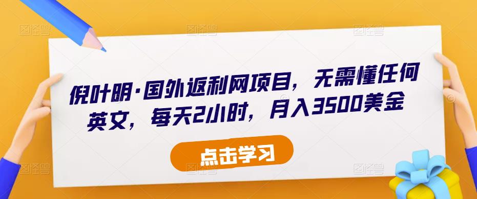 倪叶明·国外返利网项目，无需懂任何英文，每天2小时，月入3500美金-私藏资源社