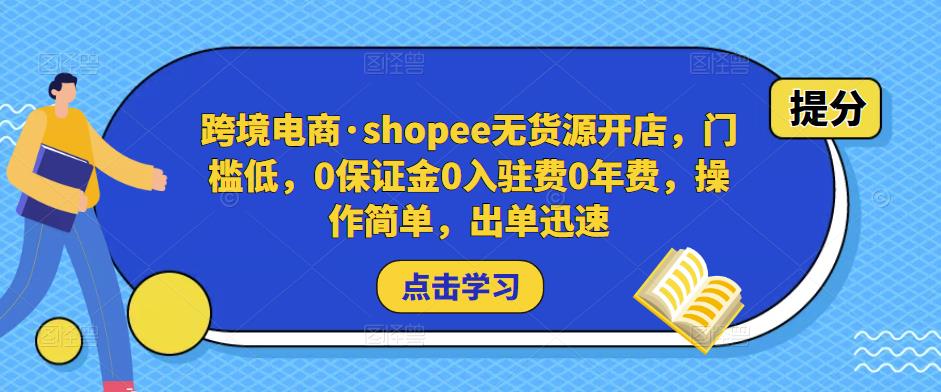 跨境电商·shopee无货源开店，门槛低，0保证金0入驻费0年费，操作简单，出单迅速-私藏资源社