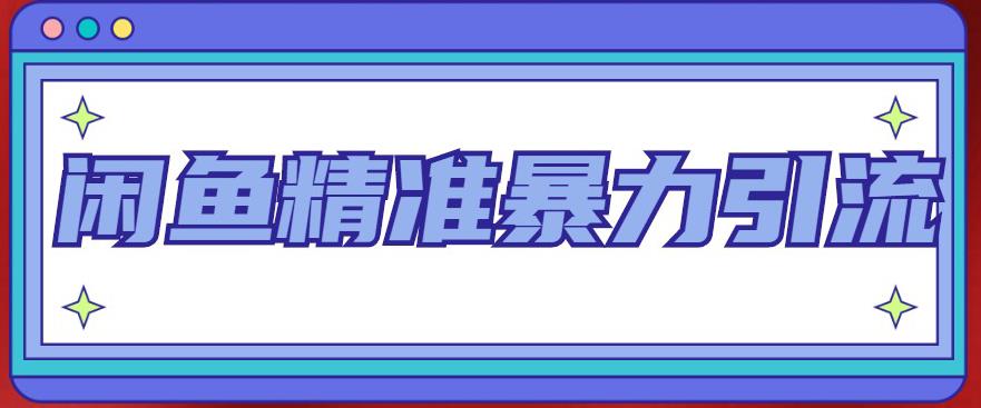 闲鱼精准暴力引流全系列课程，每天被动精准引流100+粉丝-私藏资源社