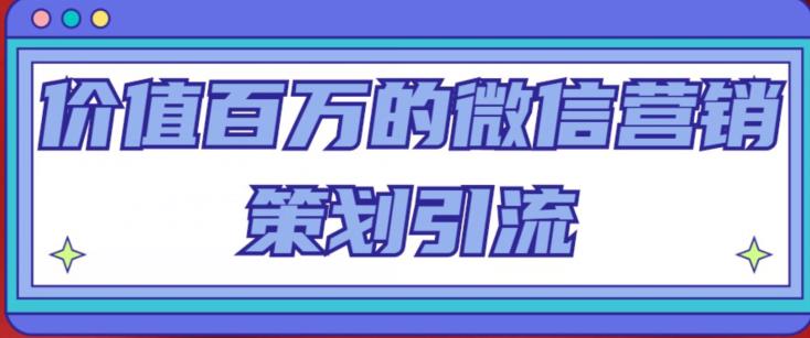 价值百万的微信营销策划引流系列课，每天引流100精准粉-私藏资源社