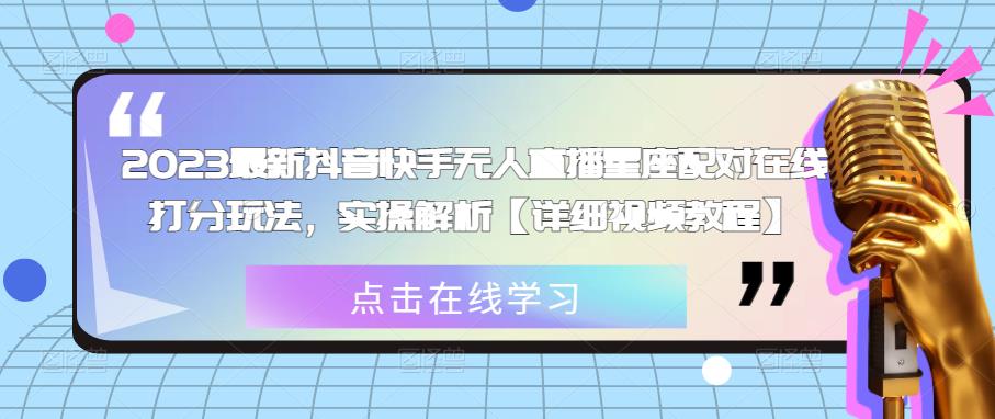 2023最新抖音快手无人直播星座配对在线打分玩法，实操解析【详细视频教程】-私藏资源社