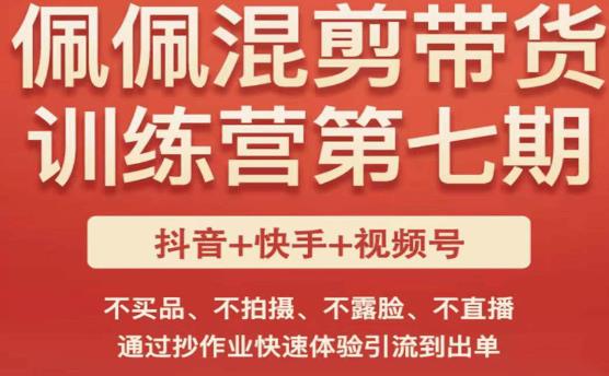 佩佩·短视频混剪带货训练营第七期，不买品、不拍摄、不露脸、不直播，通过抄作业快速体验引流到出单-私藏资源社